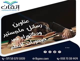 أحدث عناوين رسائل ماجستير ودكتوراه في موضوع صعوبات التعلم