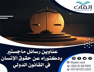 عناوين رسائل ماجستير ودكتوراه حديثة 2025-2026 عن حقوق الإنسان في القانون الدولي