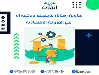 عناوين أكاديمية حديثة ومتميزة في رسائل ماجستير ودكتوراه في المرونة الاقتصادية